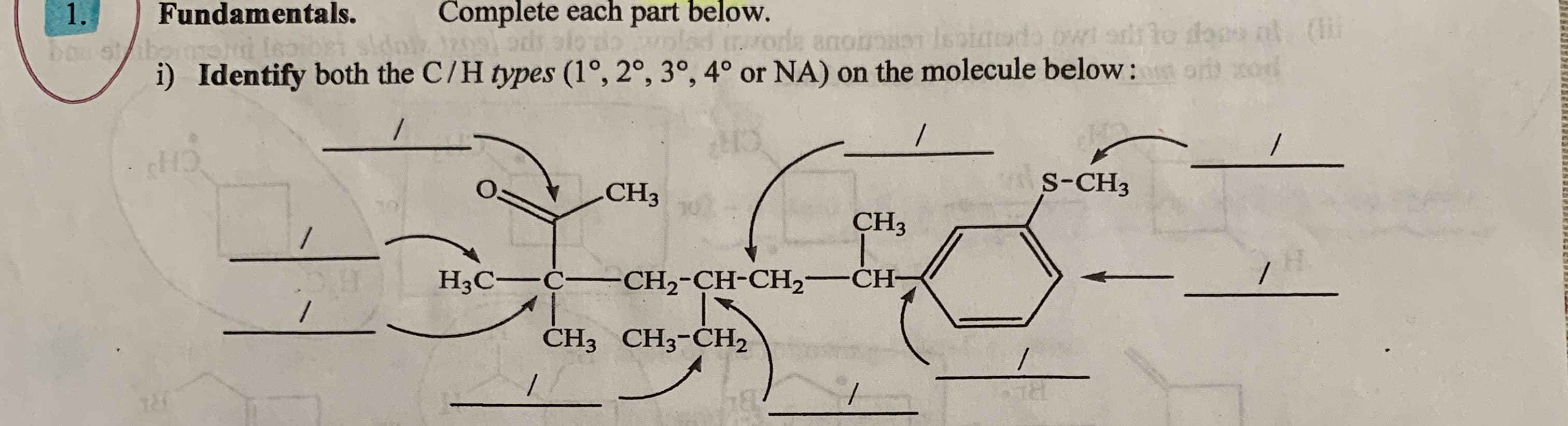 Fundamentals.
1.
Complete each part below.
s fo olad irroda anonaen Isoiatedo owi ar to das nl (i
i) Identify both the C/H types (1°, 2°, 3°, 4° or NA) on the molecule below: ar ord
boa stibomo
S-CH3
CH3
CH3
H3C-C▬▬CH2-CH-CH,-CH-
CH3 CHз-CH2
