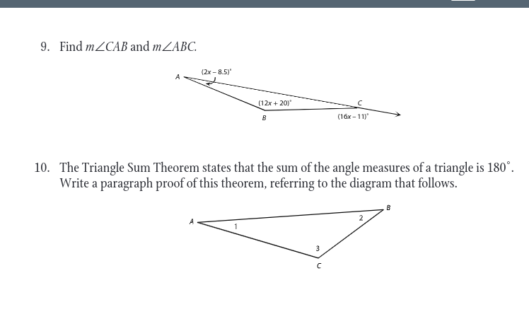 9. Find mZCAB and mZABC.
A
(2x-8.5)
(12x+20)
1
B
10. The Triangle Sum Theorem states that the sum of the angle measures of a triangle is 180°.
Write a paragraph proof of this theorem, referring to the diagram that follows.
с
(16x-11)
3
2
B