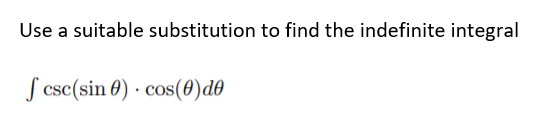 Use a suitable substitution to find the indefinite integral
S csc(sin 0) · cos(0)d0
