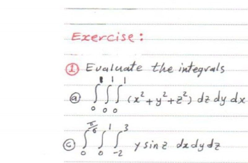 Exercise:
O Evaluate the integrals
(x²+y*+2³3 dz dy dx.
3.
y sinz dzdydz
o -2
