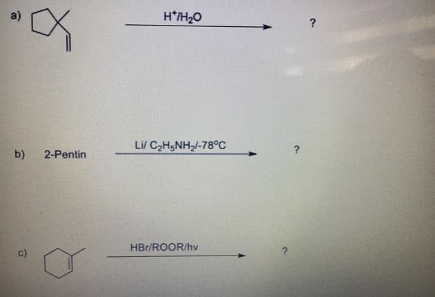 a)
H*/H2O
Li/ C2H5NH2/-78°C
2-Pentin
HBr/ROOR/hv
c)
b)
