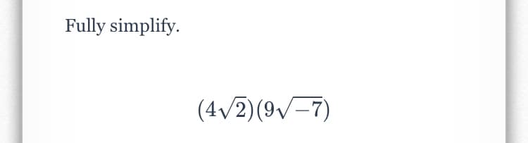 Fully simplify.
(4/2)(9/-7)
