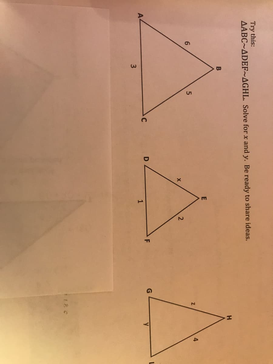 Try this:
AABC~ADEF~AGHL. Solve for x and y. Be ready to share ideas.
H.
B
E
4
A-
D
G
1
3
