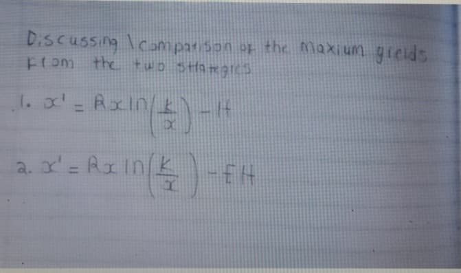 Discussing \ comparison of the maxium gields
From the two stategies
1. x¹ = RxIn/
Axin($)-14
a. x² = Rx in (4) - EH
2.