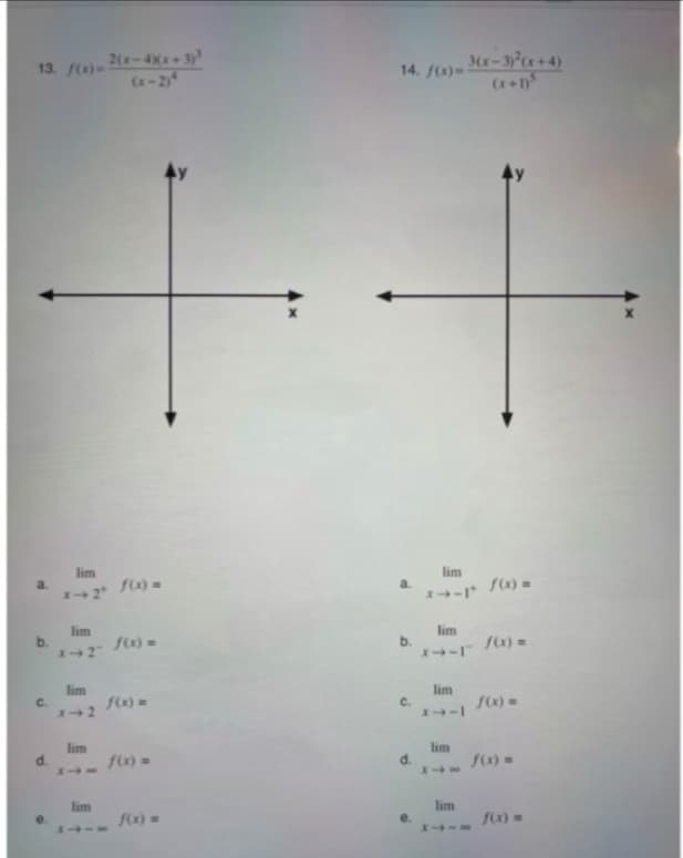 13. f(x)=
a.
b.
C.
e.
lim
*→ 2+ f(x) =
lim
1-2- f(x) =
lim
2(x-4Xx+3)³
lim
lim
f(x) =
14. f(x)=
a.
b.
C.
e.
lim
x->-1+ f(x) =
lim
x+-1 f(x) =
lim
3(x-3)²(x+4)
lim
lim