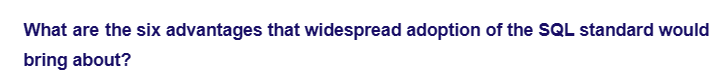 What are the six advantages that widespread adoption of the SQL standard would
bring about?