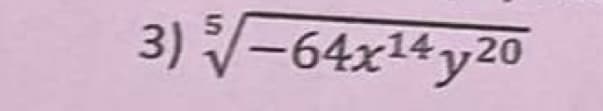 3) 5√-64x¹4 y20