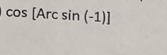 cos [Arc sin (-1)]
