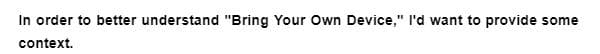 In order to better understand "Bring Your Own Device," l'd want to provide some
context.
