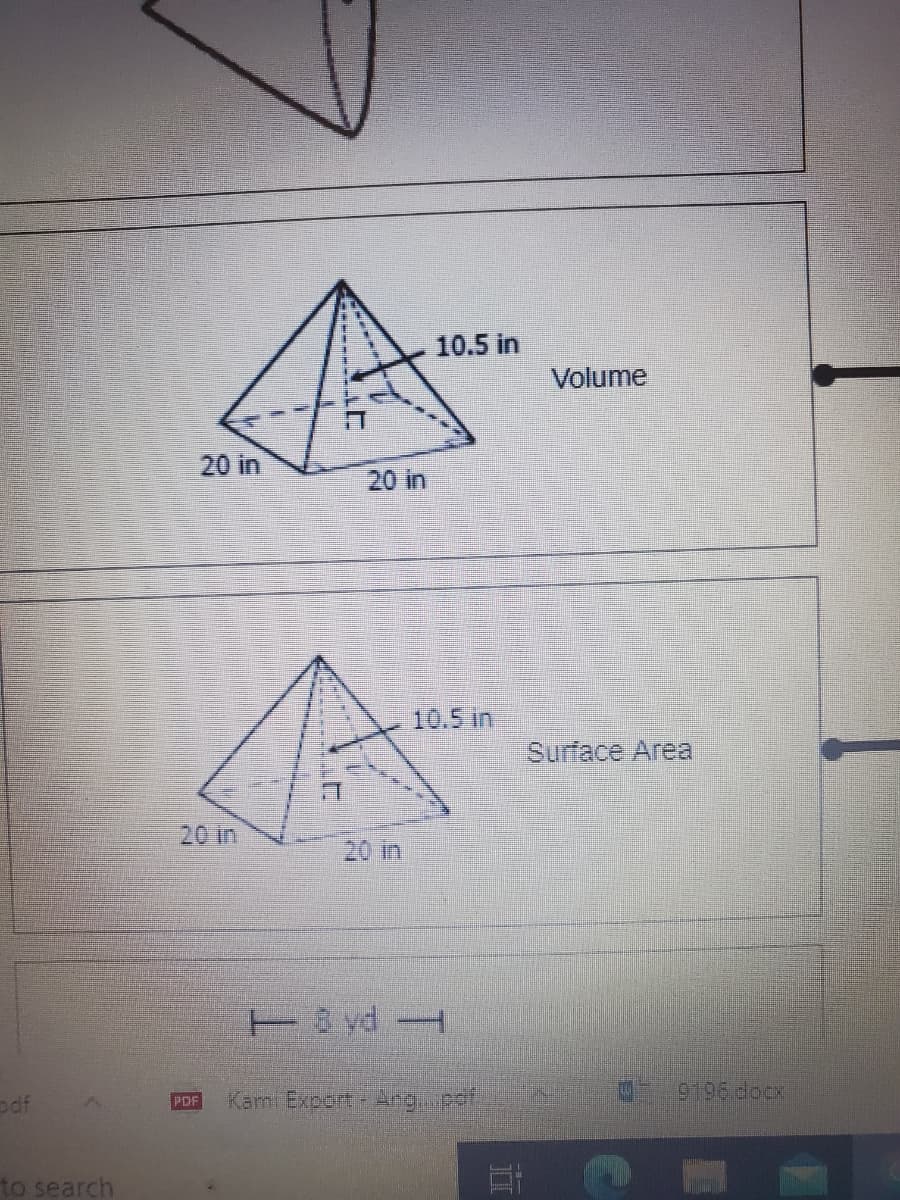 10.5 in
Volume
20 in
20 in
10.5 in
Surface Area
20 in
20 in
T3 yd
odf
Kami Export Angeof
9196 docx
PDF
to search
