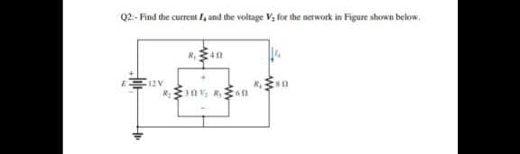 Q2- Find the current I, and the voltage V, for the network in Figure shown below.
12V
