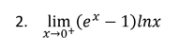 2. lim (e* – 1)lnx
