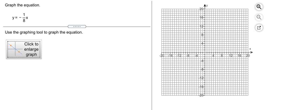 Graph the equation.
Ay
20
y = -
.....
Use the graphing tool to graph the equation.
Click to
enlarge
graph
16
