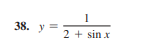 1
38. y =
2 + sin x
