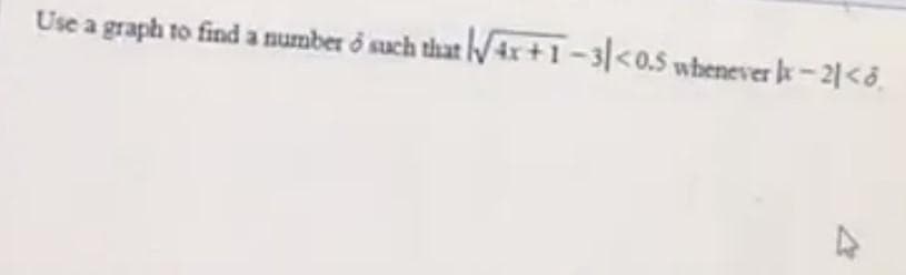 Use a graph to find a number o such that √4x+1-3/<0.5 whenever I-21<6.