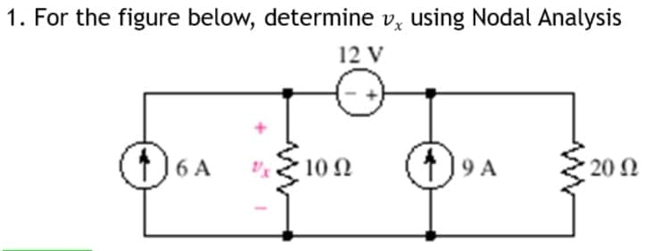 1. For the figure below, determine v, using Nodal Analysis
12 V
| 6 A
10 N
1)9 A
20 N
