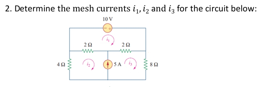 2. Determine the mesh currents i,, i, and iz for the circuit below:
10 V
O 5A
8Ω
