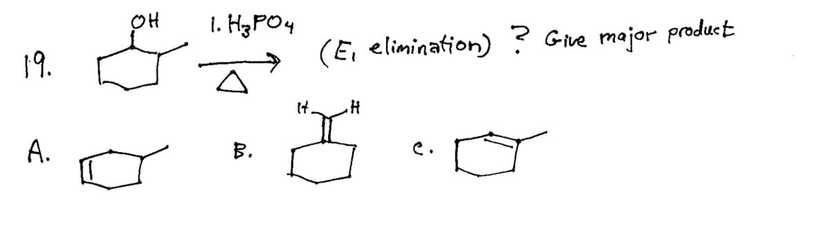 OH
1. HyPOy
19.
(E, elimination) ? Give major producE
It
A.
B.
