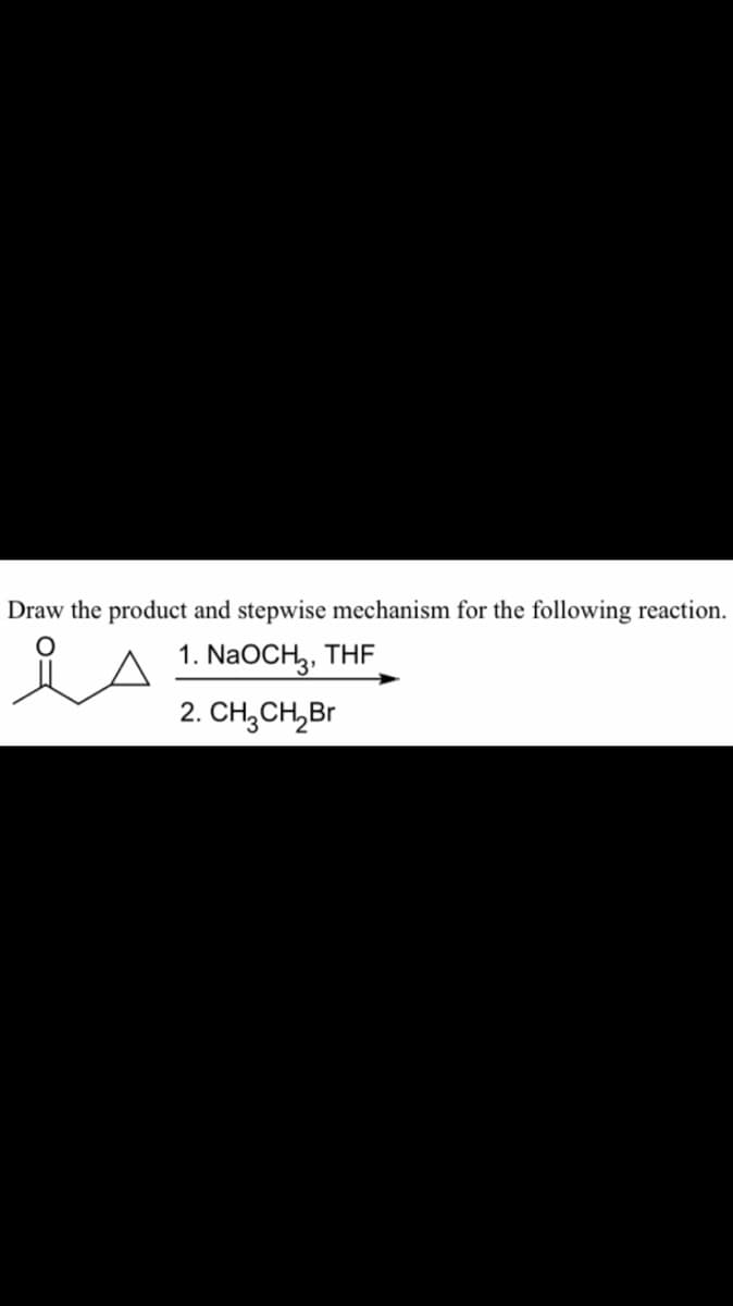 Draw the product and stepwise mechanism for the following reaction.
1. NaOCH,, THF
2. CH,CH,Br
