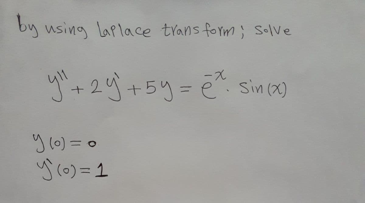 by using laplace trans form; Solve
y+29+5y%3De Sin(ax)
%3D
