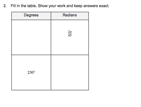 2. Fill in the table. Show your work and keep answers exact.
Degrees
Radians
2x
45
230°
