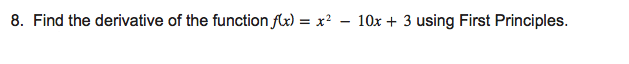 8. Find the derivative of the function fx) = x? - 10x + 3 using First Principles.
