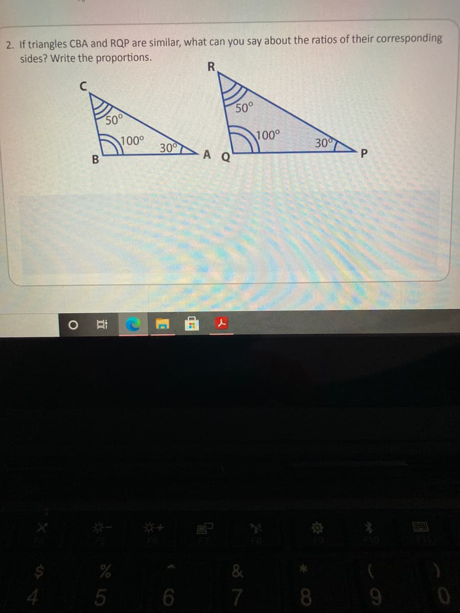 2. If triangles CBA and RQP are similar, what can you say about the ratios of their corresponding
sides? Write the proportions.
50°
500
100°
100°
30°
30
P.
A Q
41
5
6.
7
8
近
