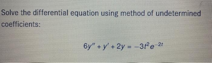 Solve the differential equation using method of undetermined
coefficients:
6y"+y' + 2y = -31²e-2t