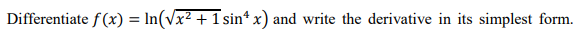 Differentiate f (x) = In(vx² + 1 sin* x) and write the derivative in its simplest form.
