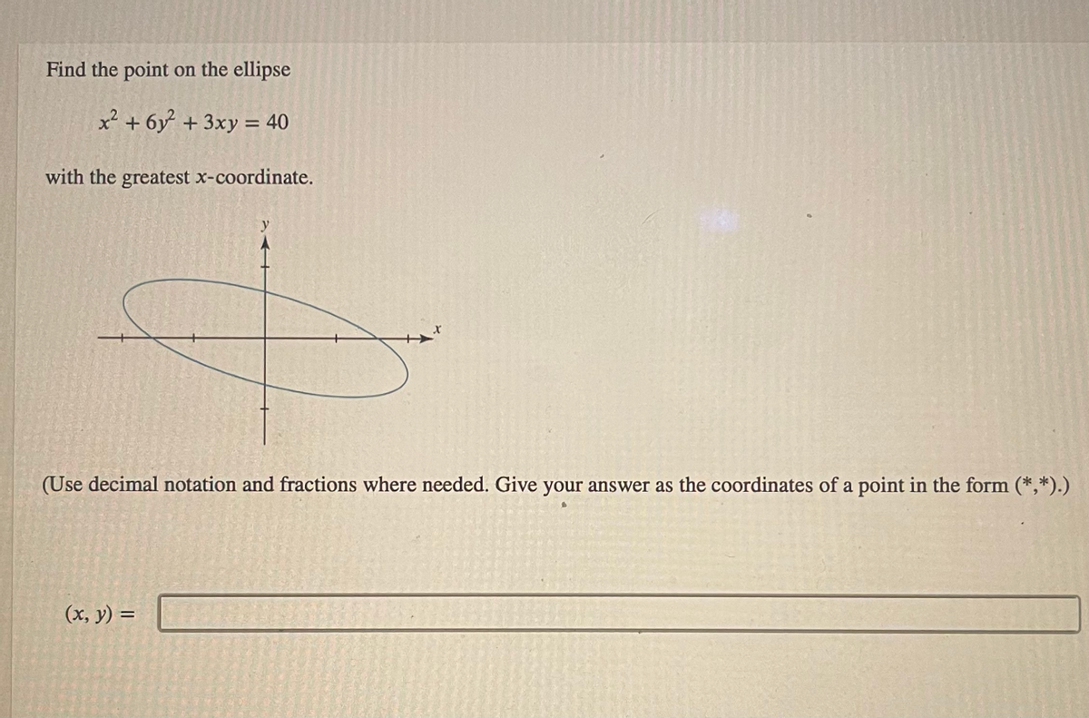 Find the point on the ellipse
x² + 6y² + 3xy = 40
with the greatest x-coordinate.
(Use decimal notation and fractions where needed. Give your answer as the coordinates of a point in the form (*,*).)
(x, y) =