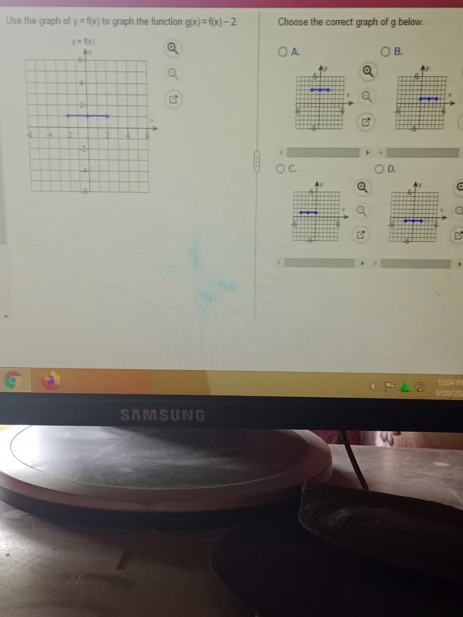 Use the graph of y=f(x) to graph the function g(x)=f(x)-2
y = f(x)
Ay
-4 b
6-
G
SAMSUNG
Choose the correct graph of g below.
O A.
O C.
Q
Q
OB.
O D.
12:04 PM
9/20/202