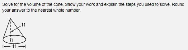 Solve for the volume of the cone. Show your work and explain the steps you used to solve. Round
your answer to the nearest whole number.
h
1-11-1