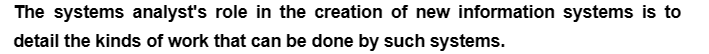 The systems analyst's role in the creation of new information systems is to
detail the kinds of work that can be done by such systems.