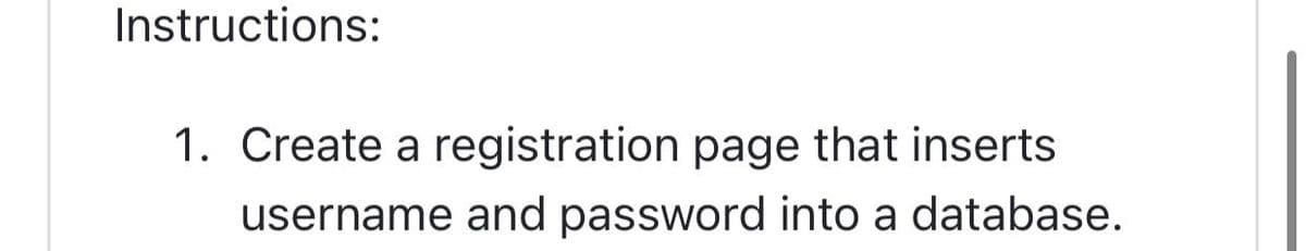 Instructions:
1. Create a registration page that inserts
username and password into a database.