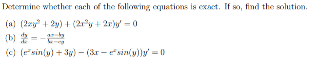 Determine whether each of the following equations is exact. If so, find the solution.
(a) (2xy² + 2y) + (2x²y + 2x)y' = 0
(b)
ar-by
br-cy
(c) (e*sin(y) + 3y) – (3x – e" sin(y)) = 0
