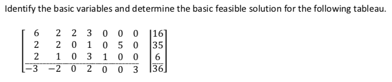 Identify the basic variables and determine the basic feasible solution for the following tableau.
2 3 0 0 0 16]
5 0
35
0 0
|36
2
0 3
-2
2
1
1
6
-3
2 0
0 3
