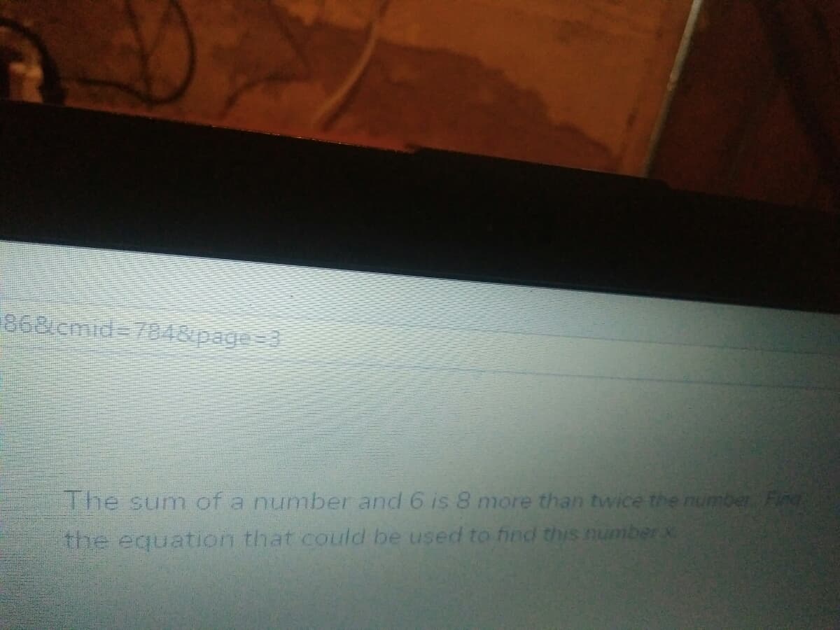 868 cmid 7848page=3
The sum of a number and 6 is 8 more than twice the number Fing
the equation that could be used to find this number x
