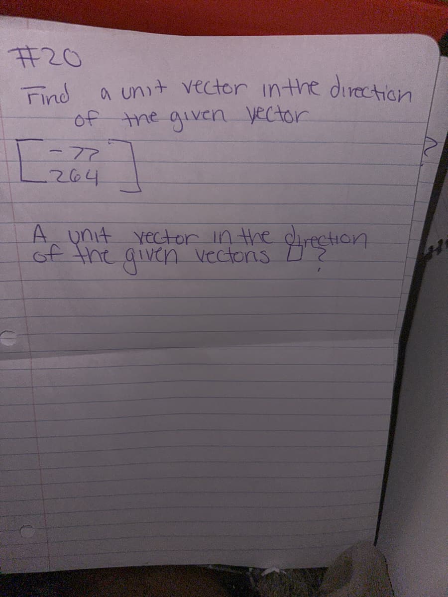 #20
Find
a unit vector in the direction
the given vector
of
[224]
A unit vector in the direction
of the given vectoris D