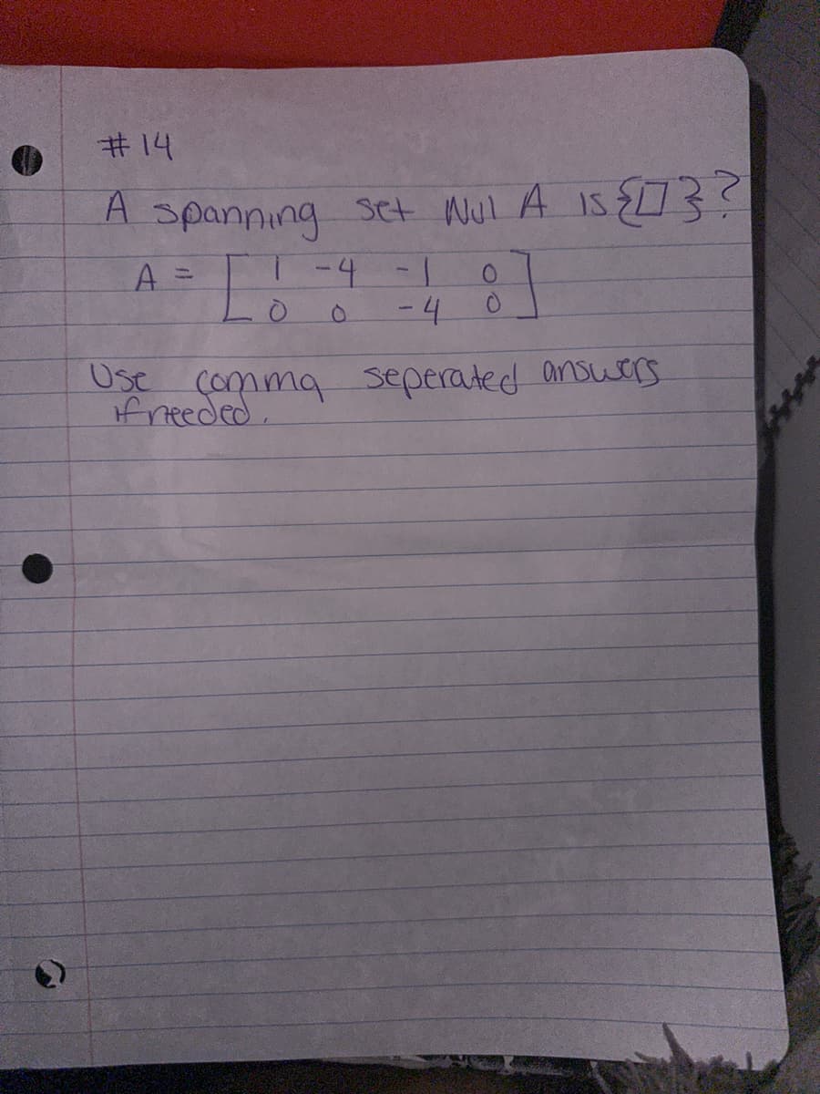 #14
A spanning set Nul A is {[]} ?
A
7 -4 -1
O
-4
0
Use comma seperated answers
if needed.