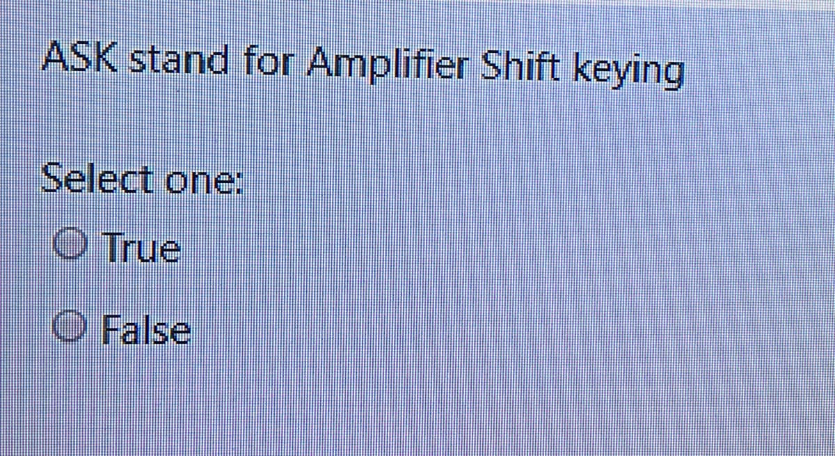 ASK stand for Amplifier Shift keying
Select one:
O True
O False
