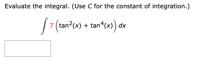 Evaluate the integral. (Use C for the constant of integration.)
/ 7 (tan²(x) +
+ tan¹(x)) dx