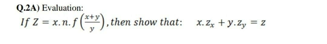 Q.2A) Evaluation:
x+
If Z = x.n.
f(), then show that:
X. Zx + y.Zy
= Z
y
