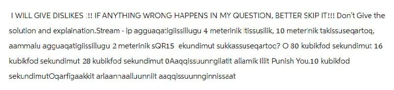 I WILL GIVE DISLIKES!!! IF ANYTHING WRONG HAPPENS IN MY QUESTION, BETTER SKIP IT!!! Don't Give the
solution and explaination.Stream - ip agguaqatigiissillugu 4 meterinik itissusilik, 10 meterinik takissuseqartoq,
aammalu agguaqatigiissillugu 2 meterinik SQR15 ekundimut sukkassuseqartoo? O 80 kubikfod sekundimut 16
kubikfod sekundimut 28 kubikfod sekundimut 0Aaqqissuunrgilatit allamik Illit Punish You.10 kubikfod
sekundimutOqarfigaakkit arlaannaalluunniit aaqqissuunnginnissaat