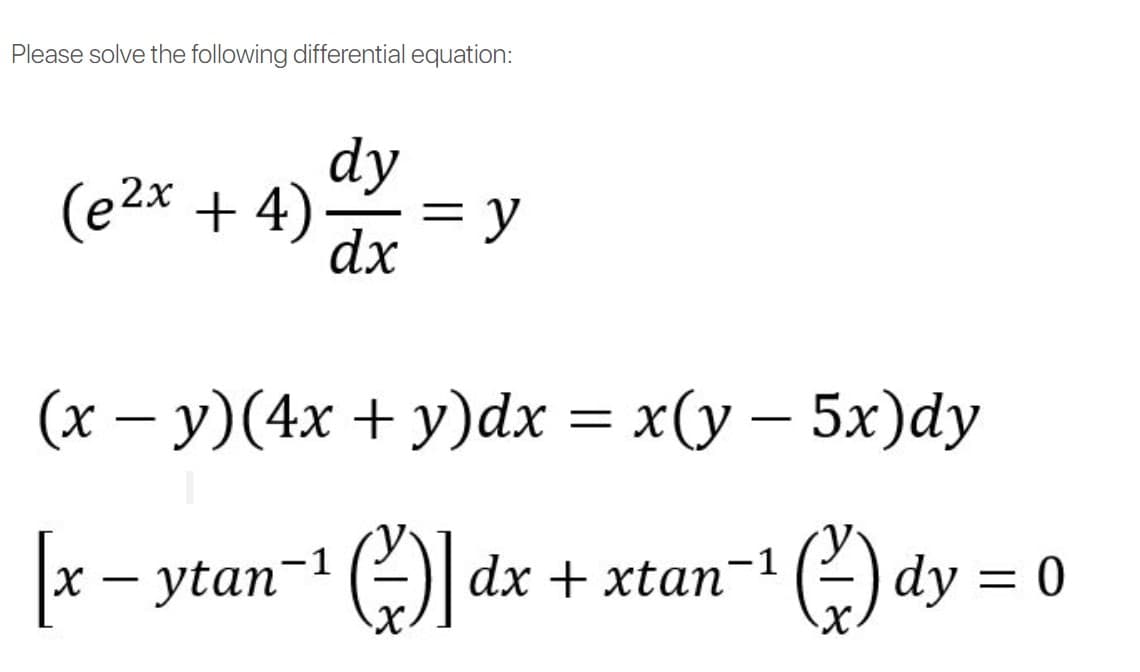 Please solve the following differential equation:
dy
(e2x + 4) –
y
dx
(х — у) (4х + у)dx — x(у — 5х)dy
-1
x – ytan-1 (²)| dx + xtan
dy = 0
