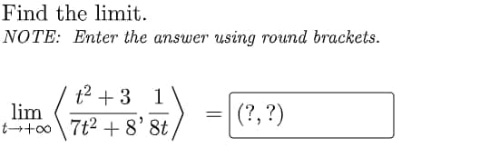 Find the limit.
NOTE: Enter the answer using round brackets.
& + z?
t++o\ 7t2 + 8'8t
1
lim
|(?, ?)
