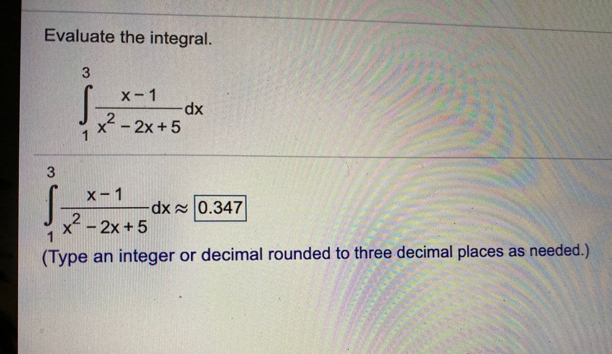 Evaluate the integral.
3
X-1
xp-
x- 2x+5
1
3
X-1
dx 0.347
X-2x +5
(Type an integer or decimal rounded to three decimal places as needed.)
