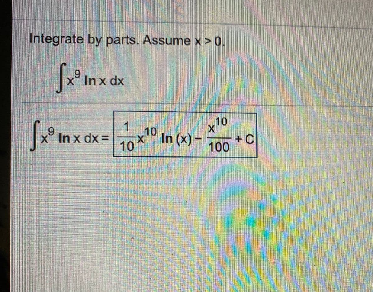 Integrate by parts. Assume x>0.
x In x dx
1
10
x° In x dx =
10
6.
In (x) –
+C
100
10
