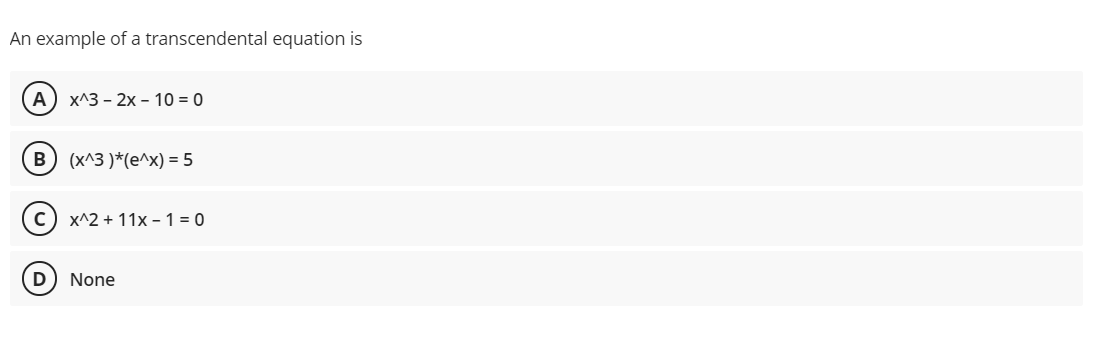 An example of a transcendental equation is
А) х^3 - 2х- 10%3D 0
B (x^3 )*(e^x) = 5
с) x^2 + 11х - 1 %3D0
D
None
