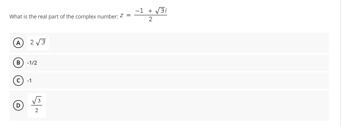 -1 +
What is the real part of the complex number: 2 =
2
A
2 V3
B
-1/2
-1
D
2
