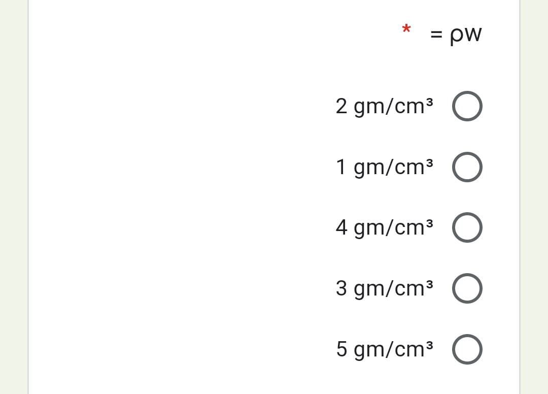 =
pw
2 gm/cm³ O
1 gm/cm³
4 gm/cm³
3 gm/cm³ O
5 gm/cm³ O